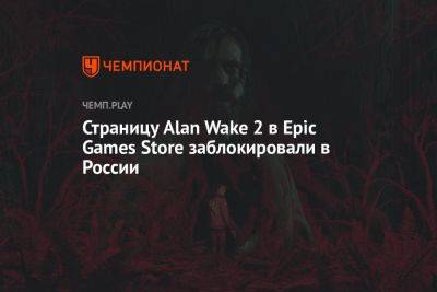 Страницу Alan Wake 2 в Epic Games Store заблокировали в России - championat.com - Россия