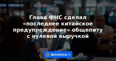 Глава ФНС сделал «последнее китайское предупреждение» общепиту с нулевой выручкой - smartmoney.one - Россия