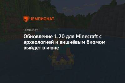 Когда выйдет обновление 1.20 для Minecraft с археологией, вишнёвым биомом, верблюдами и Нюхачом - championat.com