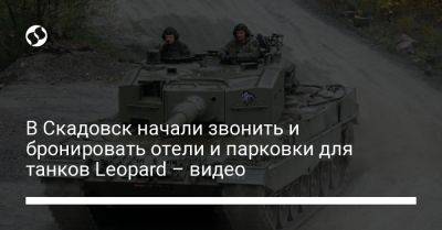 В Скадовск начали звонить и бронировать отели и парковки для танков Leopard – видео - liga.net - Украина - Скадовск