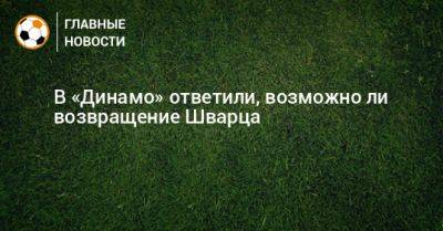 Дмитрий Гафин - Сандро Шварц - В «Динамо» ответили, возможно ли возвращение Шварца - bombardir.ru