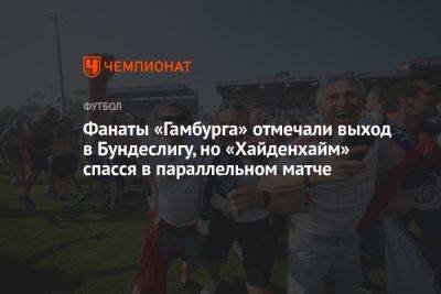 Фанаты «Гамбурга» отмечали выход в Бундеслигу, но «Хайденхайм» спасся в параллельном матче - championat.com - Германия