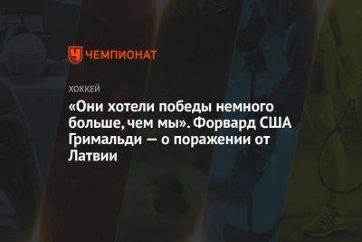 «Они хотели победы немного больше, чем мы». Форвард США Гримальди — о поражении от Латвии - championat.com - Австрия - США - Германия - Франция - Венгрия - Швеция - Финляндия - Чехия - Дания - Латвия