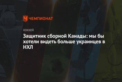 Защитник сборной Канады: мы бы хотели видеть больше украинцев в НХЛ - championat.com - Россия - Украина - Германия - Канада - Латвия