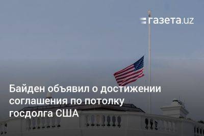 Байден объявил о достижении соглашения по потолку госдолга США - gazeta.uz - США - Узбекистан