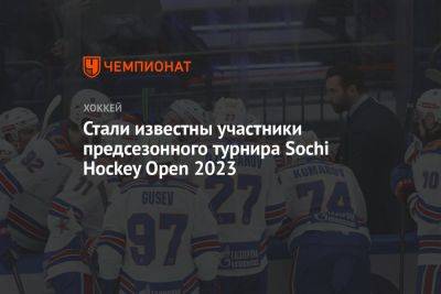 Стали известны участники предсезонного турнира Sochi Hockey Open 2023 - championat.com - Россия - Сочи - Челябинская обл. - Челябинск - Минск - Sochi - Омск