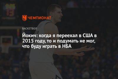 Никола Йокич - Йокич: когда я переехал в США в 2015 году, то и подумать не мог, что буду играть в НБА - championat.com - США - Бостон - Лос-Анджелес - штат Оклахома