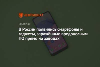 В России появились смартфоны и гаджеты, заражённые вредоносным ПО прямо на заводах - championat.com - Россия - Япония