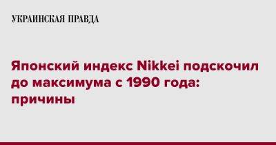 Японский индекс Nikkei подскочил до максимума с 1990 года: причины - pravda.com.ua - США - Reuters