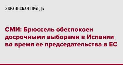 СМИ: Брюссель обеспокоен досрочными выборами в Испании во время ее председательства в ЕС - pravda.com.ua - Испания - Брюссель