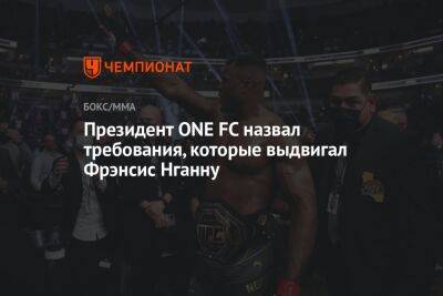 Фрэнсис Нганн - Президент ONE FC назвал требования, которые выдвигал Фрэнсис Нганну - championat.com - Франция