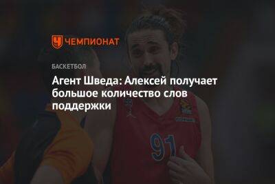 Алексей Швед - Агент Шведа: Алексей получает большое количество слов поддержки - championat.com - Москва