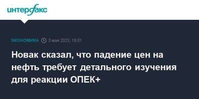Александр Новак - Новак сказал, что падение цен на нефть требует детального изучения для реакции ОПЕК+ - smartmoney.one - Москва