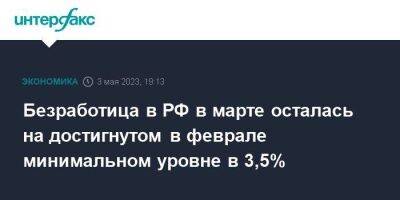 Безработица в РФ в марте осталась на достигнутом в феврале минимальном уровне в 3,5% - smartmoney.one - Москва - Россия