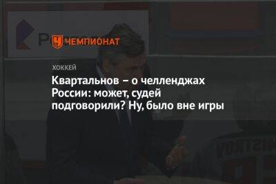 Дмитрий Квартальнов - Елена Кузнецова - Квартальнов – о челленджах России: может, судей подговорили? Ну, было вне игры - championat.com - Россия - Белоруссия - Астана