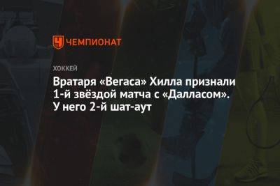 Вратаря «Вегаса» Хилла признали 1-й звёздой матча с «Далласом». У него 2-й шат-аут - championat.com - Лос-Анджелес - шт.Флорида