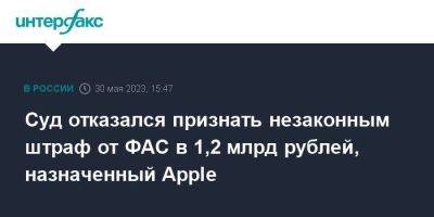 Суд отказался признать незаконным штраф от ФАС в 1,2 млрд рублей, назначенный Apple - smartmoney.one - Москва - Россия