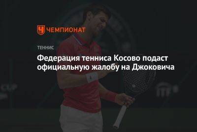 Джокович Новак - Федерация тенниса Косова подаст официальную жалобу на Джоковича - championat.com - Франция - Сербия - Косово - Косове