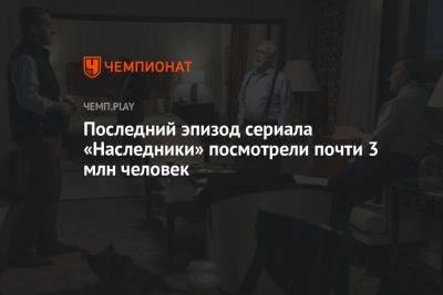 Последний эпизод сериала «Наследники» посмотрели почти 3 млн человек - championat.com