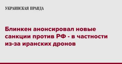 Энтони Блинкен - Блинкен анонсировал новые санкции против РФ - в частности из-за иранских дронов - pravda.com.ua - Россия - США - Швеция