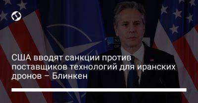 Энтони Блинкен - США вводят санкции против поставщиков технологий для иранских дронов – Блинкен - liga.net - США - Украина - Иран - Стокгольм