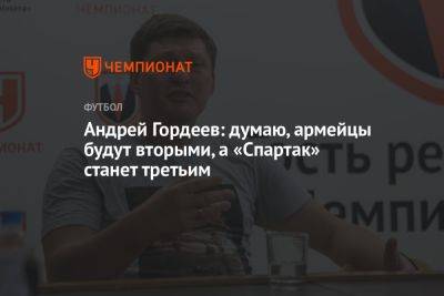 Андрей Гордеев - Андрей Гордеев: думаю, армейцы будут вторыми, а «Спартак» станет третьим - championat.com