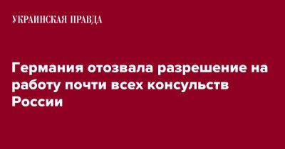 Германия отозвала разрешение на работу почти всех консульств России - pravda.com.ua - Россия - Германия