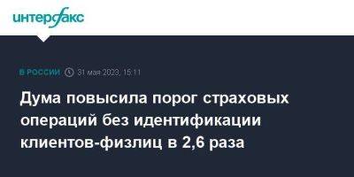 Дума повысила порог страховых операций без идентификации клиентов-физлиц в 2,6 раза - smartmoney.one - Москва