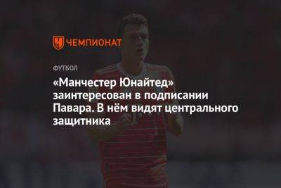 «Манчестер Юнайтед» заинтересован в подписании Павара. В нём видят центрального защитника - championat.com