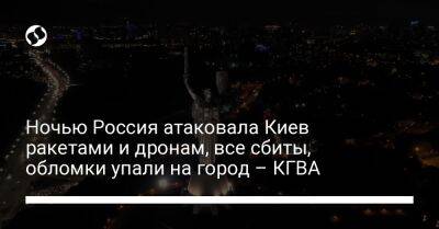 Ночью Россия атаковала Киев ракетами и дронам, все сбиты, обломки упали на город – КГВА - liga.net - Россия - Украина - Киев