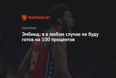 Эмбиид: я в любом случае не буду готов на 100 процентов - championat.com - Бостон