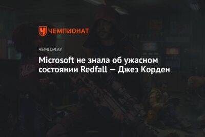Филипп Спенсер - Microsoft не знала об ужасном состоянии Redfall — Джез Корден - championat.com - Microsoft