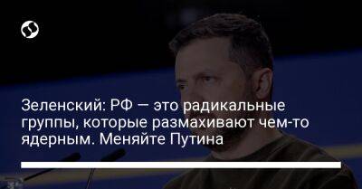 Владимир Зеленский - Владимир Путин - Зеленский: РФ — это радикальные группы, которые размахивают чем-то ядерным. Меняйте Путина - liga.net - Россия - Украина - Голландия