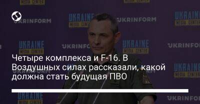 Юрий Игнат - Николай Олещук - Четыре комплекса и F-16. В Воздушных силах рассказали, какой должна стать будущая ПВО - liga.net - Россия - Украина