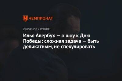 Илья Авербух - Илья Авербух — о шоу к Дню Победы: сложная задача — быть деликатным, не спекулировать - championat.com
