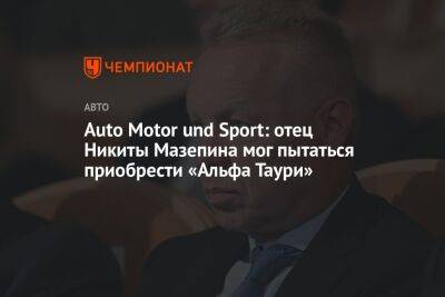 Никита Мазепин - Дмитрий Мазепин - Auto Motor und Sport: отец Никиты Мазепина мог пытаться приобрести «Альфа Таури» - championat.com - Россия - Англия - Казахстан