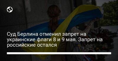 Суд Берлина отменил запрет на украинские флаги 8 и 9 мая. Запрет на российские остался - liga.net - Украина - Берлин