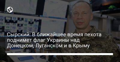 Александр Сырский - Сырский: В ближайшее время пехота поднимет флаг Украины над Донецком, Луганском и в Крыму - liga.net - Украина - Крым - Донецк - Луганск