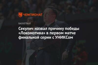 Секулич назвал причину победы «Локомотива» в первом матче финальной серии с УНИКСом - championat.com - Казань