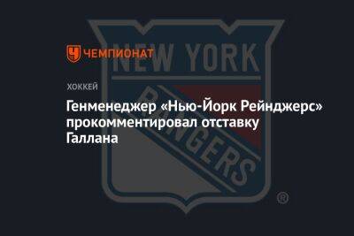 Жерар Галлан - Генменеджер «Нью-Йорк Рейнджерс» прокомментировал отставку Галлана - championat.com - Нью-Йорк - шт.Нью-Джерси - Нью-Йорк