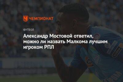 Александр Мостовой - Александр Мостовой ответил, можно ли назвать Малкома лучшим игроком РПЛ - championat.com - Россия - Краснодар