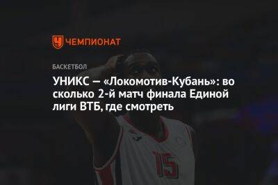 УНИКС — «Локомотив-Кубань»: во сколько 2-й матч финала Единой лиги ВТБ, где смотреть - championat.com - Москва - Краснодар - Казань