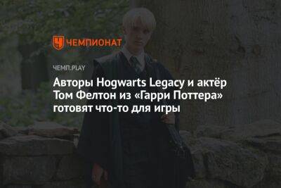 Гарри Поттер - Томас Фелтон - Авторы Hogwarts Legacy и актёр Том Фелтон из «Гарри Поттера» готовят что-то для игры - championat.com - Англия