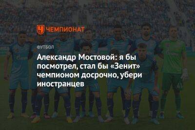 Александр Мостовой - Александр Мостовой: я бы посмотрел, стал бы «Зенит» чемпионом досрочно, убери иностранцев - championat.com - Россия - Германия