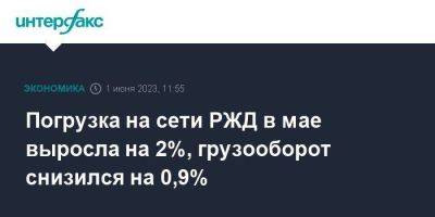 Погрузка на сети РЖД в мае выросла на 2%, грузооборот снизился на 0,9% - smartmoney.one - Москва