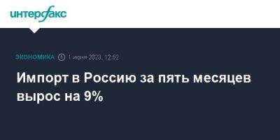Руслан Давыдов - Импорт в Россию за пять месяцев вырос на 9% - smartmoney.one - Москва - Россия