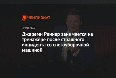 Джереми Реннер - Джереми Реннер занимается на тренажёре после страшного инцидента со снегоуборочной машиной - championat.com