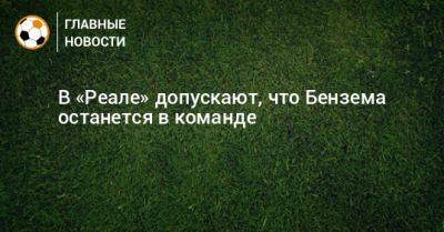 Карим Бензема - В «Реале» допускают, что Бензема останется в команде - bombardir.ru - Саудовская Аравия