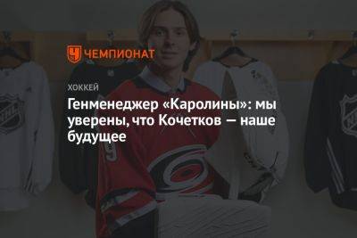 Петр Кочетков - Генменеджер «Каролины»: мы уверены, что Кочетков — наше будущее - championat.com