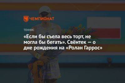 «Если бы съела весь торт, не могла бы бегать». Свёнтек — о дне рождения на «Ролан Гаррос» - championat.com